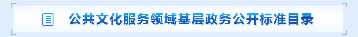 公共文化服务领域基层政务公开标准目录